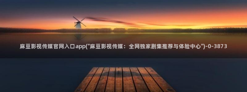 麻豆传媒官网是什么：麻豆影视传媒官网入口app(\