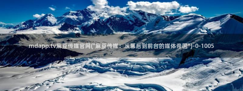 麻豆传媒直播官网破解版：mdapp.tv麻豆传媒官网(\