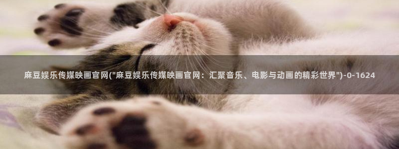 麻豆传媒 官网：麻豆娱乐传媒映画官网(\