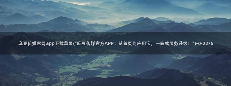 麻豆传媒官网全集：麻豆传媒官网app下载苹果(\